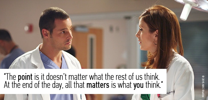 “The point is it doesn’t matter what the rest of us think. At the end of the day, all that matters is what you think.“